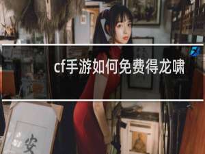cf手游如何免费得龙啸