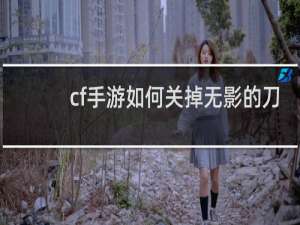 cf手游如何关掉无影的刀