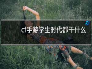 cf手游学生时代都干什么