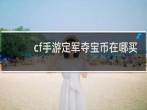 cf手游定军夺宝币在哪买