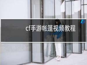 cf手游帐篷视频教程