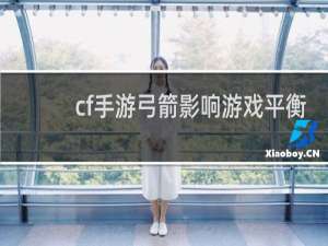 cf手游弓箭影响游戏平衡