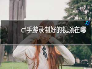 cf手游录制好的视频在哪