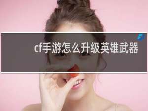 cf手游怎么升级英雄武器