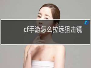 cf手游怎么拉远狙击镜