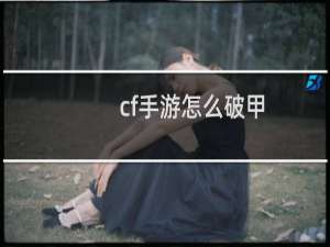 cf手游怎么破甲