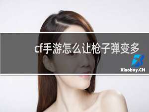 cf手游怎么让枪子弹变多