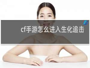 cf手游怎么进入生化追击