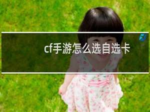 cf手游怎么选自选卡