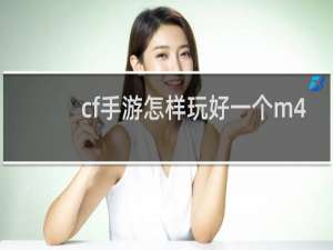 cf手游怎样玩好一个m4