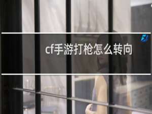 cf手游打枪怎么转向