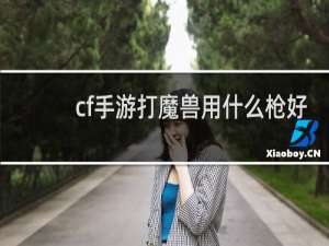 cf手游打魔兽用什么枪好