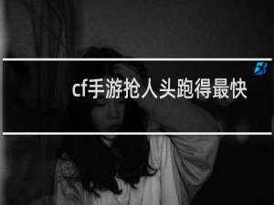 cf手游抢人头跑得最快
