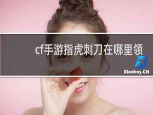 cf手游指虎刺刀在哪里领