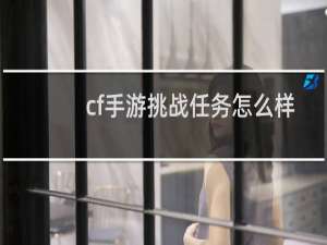 cf手游挑战任务怎么样