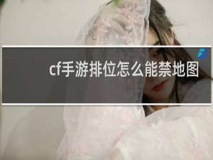 cf手游排位怎么能禁地图