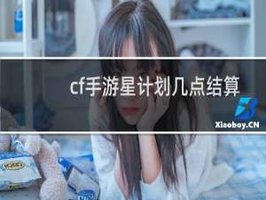 cf手游星计划几点结算