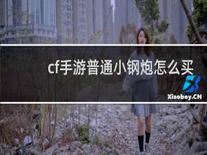 cf手游普通小钢炮怎么买