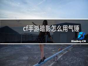 cf手游暗影怎么用气锤