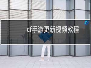 cf手游更新视频教程