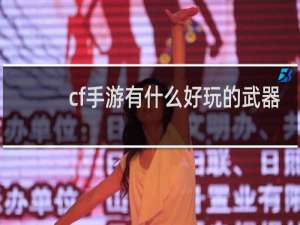 cf手游有什么好玩的武器
