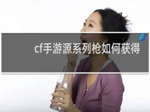 cf手游源系列枪如何获得
