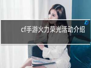 cf手游火力荣光活动介绍