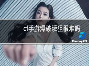 cf手游爆破瞬狙很难吗