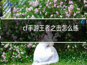 cf手游王者之击怎么练