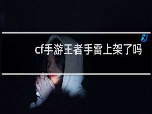 cf手游王者手雷上架了吗