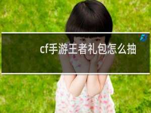 cf手游王者礼包怎么抽
