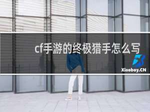 cf手游的终极猎手怎么写
