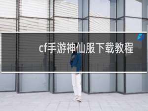 cf手游神仙服下载教程