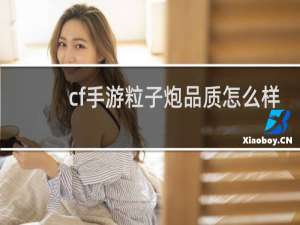 cf手游粒子炮品质怎么样
