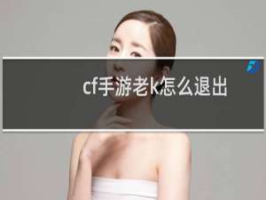 cf手游老k怎么退出