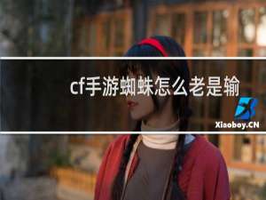 cf手游蜘蛛怎么老是输