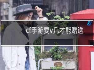 cf手游要v几才能赠送
