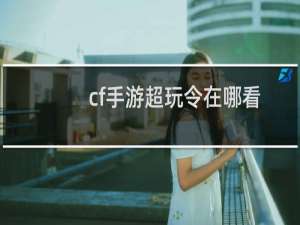 cf手游超玩令在哪看