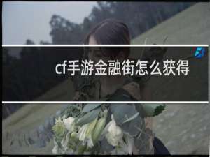 cf手游金融街怎么获得