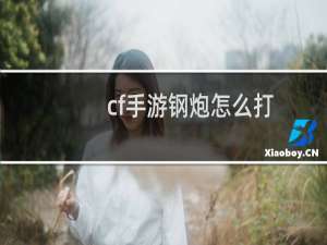 cf手游钢炮怎么打