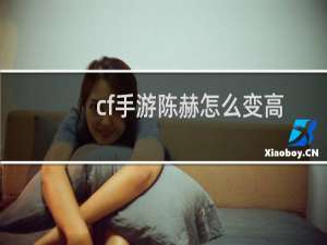 cf手游陈赫怎么变高