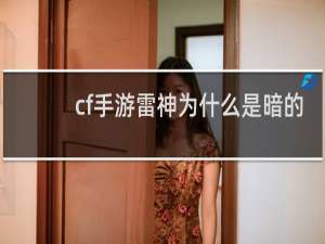 cf手游雷神为什么是暗的