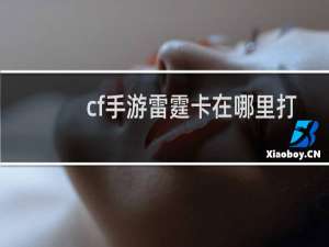 cf手游雷霆卡在哪里打