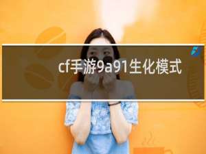 cf手游9a91生化模式