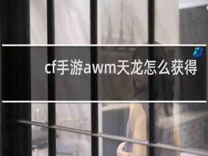 cf手游awm天龙怎么获得