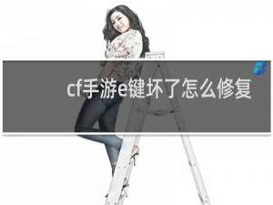 cf手游e键坏了怎么修复