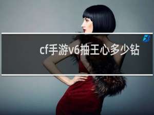 cf手游v6抽王心多少钻