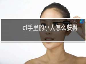 cf手里的小人怎么获得