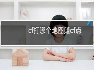 cf打哪个地图赚cf点