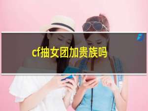 cf抽女团加贵族吗